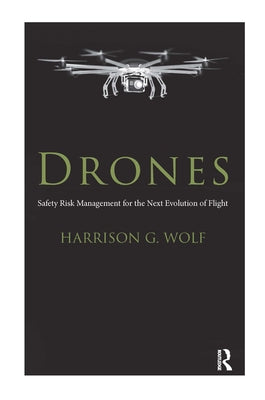 Drones: Safety Risk Management for the Next Evolution of Flight by Wolf, Harrison G.