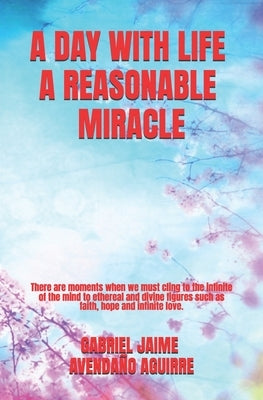 A Day With Life A Rasonable Miracle: The old age by Avendano Aguirre, Gabriel Jaime