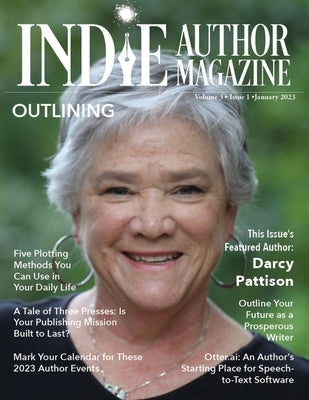 Indie Author Magazine Featuring Darcy Pattison: Outlining Strategies, Setting Book Business Goals, Indie Author Mindset, and Finding Success in Self-P by Honiker, Chelle