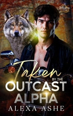 Taken by the Outcast Alpha: A Fated Mates Wolf Shifter Paranormal Romance by Ashe, Alexa