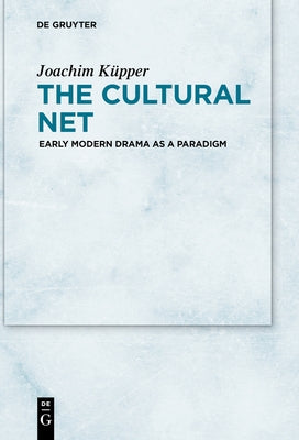 The Cultural Net: Early Modern Drama as a Paradigm by Küpper, Joachim