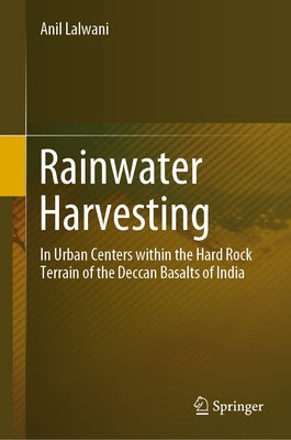 Rainwater Harvesting: In Urban Centers Within the Hard Rock Terrain of the Deccan Basalts of India by Lalwani, Anil
