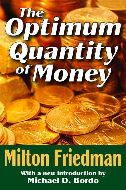 The Optimum Quantity of Money by Friedman, Milton