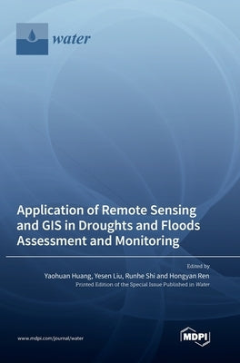 Application of Remote Sensing and GIS in Droughts and Floods Assessment and Monitoring by Huang, Yaohuan