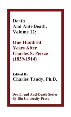 Death And Anti-Death, Volume 12: One Hundred Years After Charles S. Peirce (1839-1914) by Tandy, Charles
