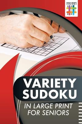 Variety Sudoku in Large Print for Seniors by Senor Sudoku