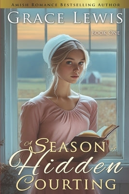 A Season of Hidden Courting: Inspirational Amish Romance by Lewis, Grace