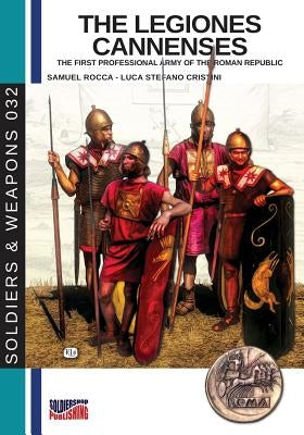 The legiones Cannenses: The first professional army of the Roman republic by Rocca, Samuel