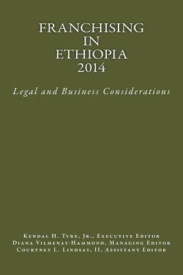Franchising in Ethiopia 2014: Legal and Business Considerations by Tyre Jr, Kendal H.
