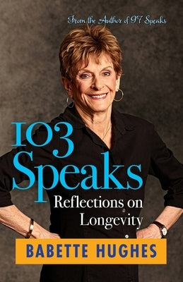 103 Speaks: Reflections on Longevity by Hughes, Babette