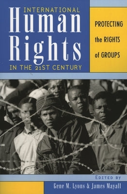 International Human Rights in the 21st Century: Protecting the Rights of Groups by Lyons, Gene M.