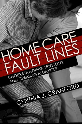 Home Care Fault Lines: Understanding Tensions and Creating Alliances by Cranford, Cynthia J.