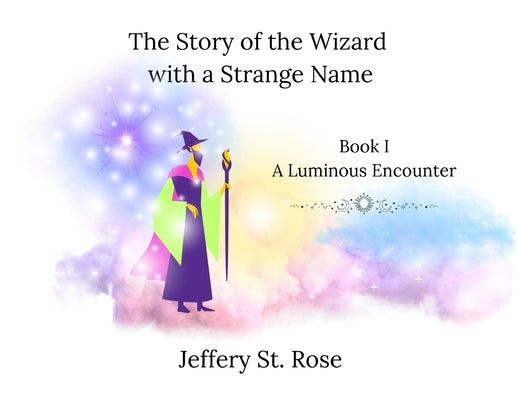 The Story of the Wizard with a Strange Name Book I by St Rose, Jeffery Azanon