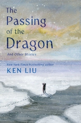 The Passing of the Dragon and Other Stories by Liu, Ken