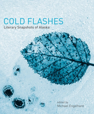 Cold Flashes: Literary Snapshots of Alaska by Engelhard, Michael