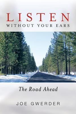 Listen Without Your Ears: The Road Ahead by Gwerder, Joe