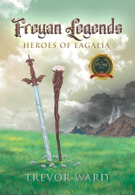 Freyan Legends: Heroes of Eagalia by Ward, Trevor