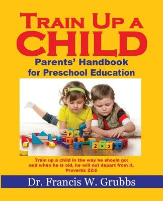 Train Up A Child by Grubbs Ph. D., Francis W.