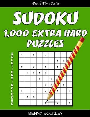 Sudoku 1,000 Extra Hard Puzzles. Solutions Included: A Break Time Series Book by Buckley, Benny