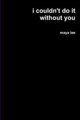i couldn't do it without you by Lee, Maya