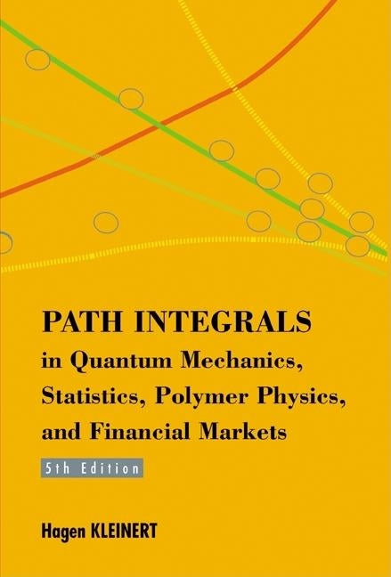 Path Integrals in Quantum Mechanics, Statistics, Polymer Physics, and Financial Markets (5th Edition) by Kleinert, Hagen