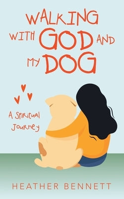 Walking with God and My Dog: A Spiritual Journey by Bennett, Heather