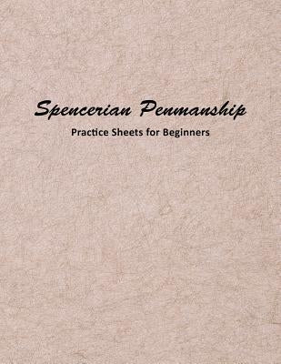 Spencerian Penmanship Practice Sheets for Beginners: Elegant Cursive Handwriting for Beginner and Advanced by Mjsb Handwriting Workbooks