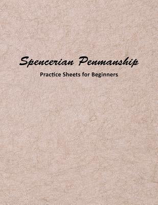 Spencerian Penmanship Practice Sheets for Beginners: Elegant Cursive Handwriting for Beginner and Advanced by Mjsb Handwriting Workbooks