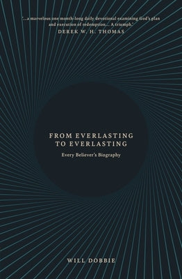 From Everlasting to Everlasting: Every Believer's Biography by Dobbie, Will