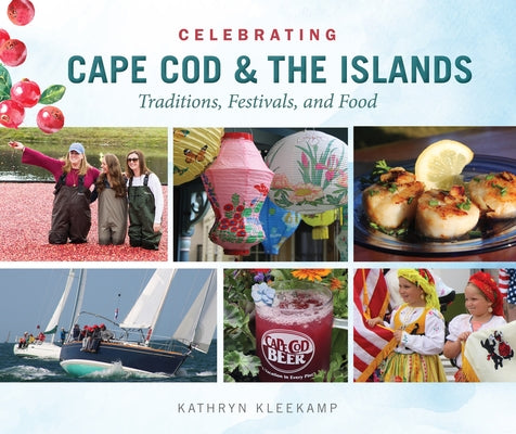 Celebrating Cape Cod & the Islands: Traditions, Festivals, and Food by Kleekamp, Kathryn