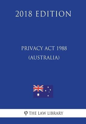 Privacy Act 1988 (Australia) (2018 Edition) by The Law Library