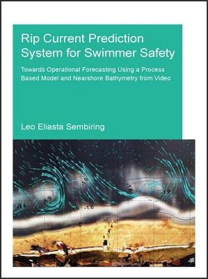 Rip Current Prediction System for Swimmer Safety: Towards Operational Forecasting Using a Process Based Model and Nearshore Bathymetry from Video by Sembiring, Leo