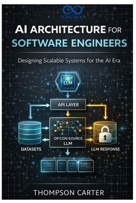 AI Architecture for Software Engineers: Designing Scalable Systems for the AI Era by Carter, Thompson