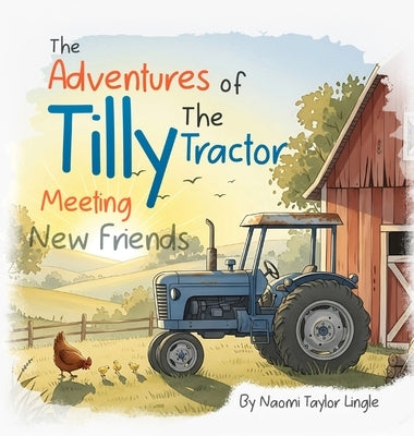 The Adventures Of Tilly The Tractor: Meeting New Friends by Lingle, Naomi Taylor