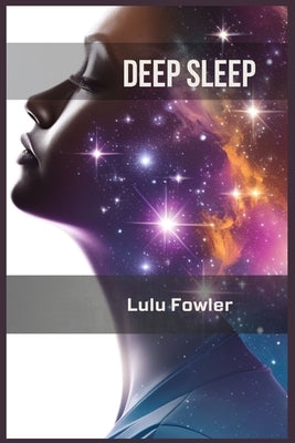 Deep Sleep: Unlocking the Secrets to Restorative and Rejuvenating Sleep (2023 Guide for Beginners) by Fowler, Lulu