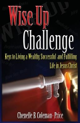 Wise Up Challenge: Keys to Living A Wealthy, Successful and Fulfilling Life by Price, Chenelle B.