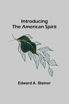 Introducing the American Spirit by A. Steiner, Edward