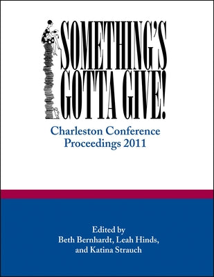 Something's Gotta Give: Charleston Conference Proceedings, 2011 by Bernhardt, Beth R.