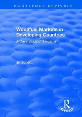 Woodfuel Markets in Developing Countries: A Case Study of Tanzania by Boberg, Jill