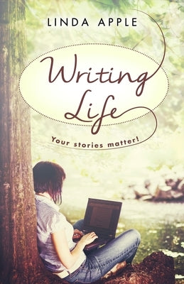 Writing Life: Your Stories Matter by Apple, Linda