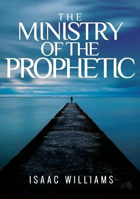 The Ministry Of The Prophetic by Williams, Isaac