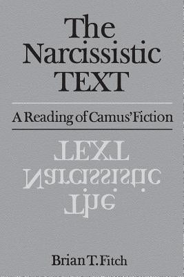 The Narcissistic Text: A Reading of Camus' Fiction by Fitch, Brian T.