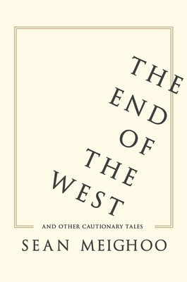 The End of the West and Other Cautionary Tales by Meighoo, Sean