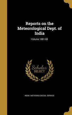 Reports on the Meteorological Dept. of India; Volume 1881-88 by India Meteorological Service