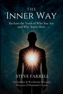 The Inner Way: Reclaim the Truth of Who You Are and Why You're Here by Farrell, Steve