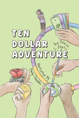 Ten Dollar Adventure: An interactive story about creative problem-solving, money management and entrepreneurship by Khatri, Danish S.
