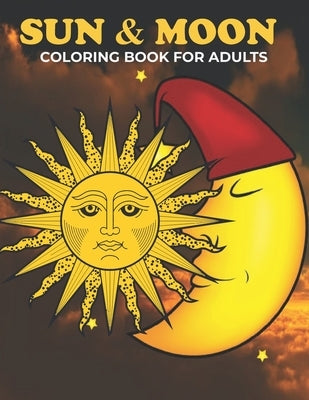 Sun & Moon Coloring Book For Adults: An Sun & Moon Coloring Book with Fun Easy, Amusement, Stress Relieving & much more For Adults, Men, Girls, Boys & by Press, Creative