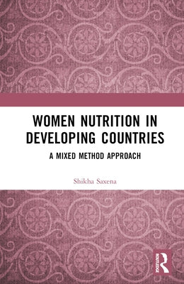 Women Nutrition in Developing Countries: A Mixed Method Approach by Saxena, Shikha