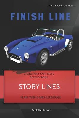 Story Lines - Finish Line - Create Your Own Story Activity Book: Plan, Write & Illustrate Your Own Story Ideas and Illustrate Them with 6 Story Boards by Bread, Digital