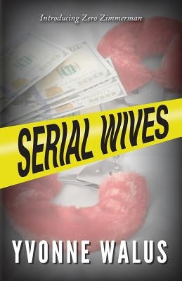 Serial Wives: Introducing Zero Zimmerman by Walus, Yvonne